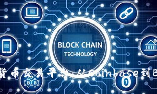 探究主流虚拟数字货币交易平台：从Coinbase到Binance的全面点评