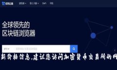 抱歉，我无法为您提供BT币或其他加密货币的最新