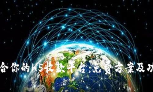 如何选择适合你的H5收款平台：免费方案及功能全面解析