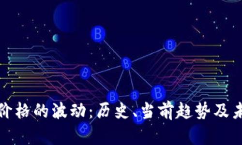 比特币价格的波动：历史、当前趋势及未来预测