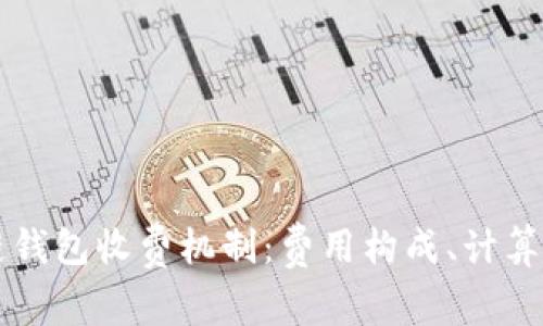 深入探讨区块链钱包收费机制：费用构成、计算方式与使用指南