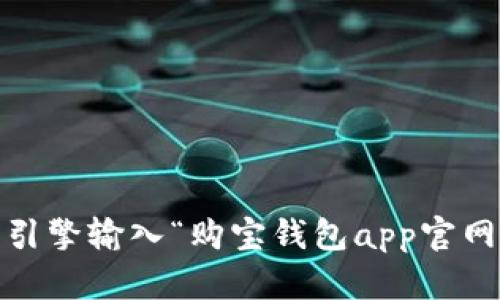 抱歉，我无法提供实时或具体的网页链接信息。不过，您可以通过搜索引擎输入“购宝钱包app官网”来找到相关信息。请确保访问官方网站以获得最准确和安全的信息。