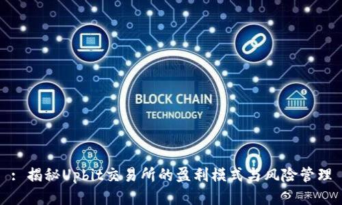: 揭秘Upbit交易所的盈利模式与风险管理