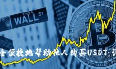 如何安全便捷地帮助他人购买USDT：详尽指南