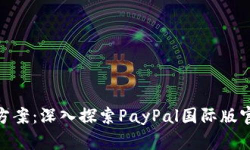 : 全球支付解决方案：深入探索PayPal国际版官网的功能与优势