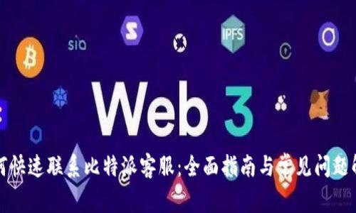 如何快速联系比特派客服：全面指南与常见问题解答