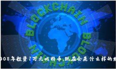 如果在2008年投资1万元比特币，现在会是什么样的
