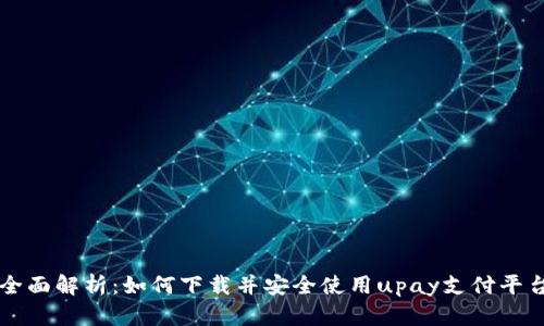 全面解析：如何下载并安全使用upay支付平台