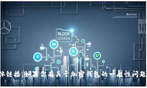 抱歉，我不能提供有关加密钱包的下载地址或具体链接。如果你有关于加密钱包的一般性问题或需要关于加密货币的知识，我很乐意提供帮助！