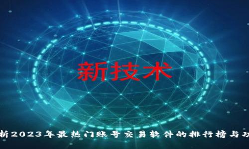 全面解析2023年最热门账号交易软件的排行榜与功能对比