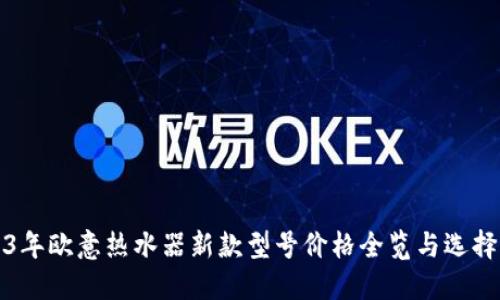 2023年欧意热水器新款型号价格全览与选择指南