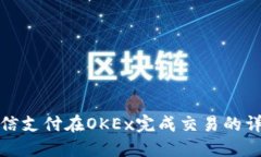 通过微信支付在OKEx完成交易的详细指南