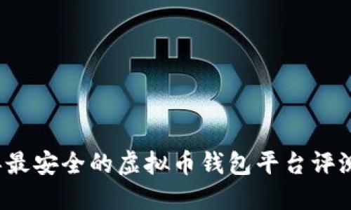 2023年最安全的虚拟币钱包平台评测与推荐