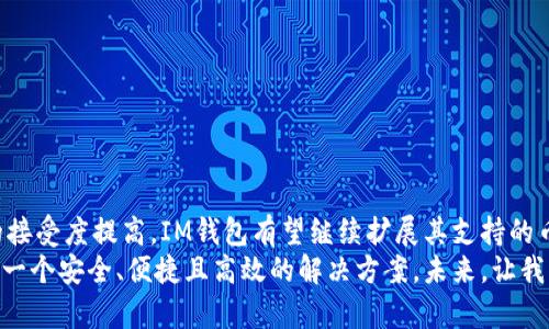   IM钱包支持的多种加密货币全解析 /   
 guanjianci IM钱包,加密货币,数字资产,区块链 /guanjianci 

引言：IM钱包的魅力与选择  
在如今数字化飞速发展的时代，加密货币已经成为金融投资领域的重要组成部分。IM钱包作为一种跨平台的数字资产存储工具，凭借其便捷的操作、强大的安全性和对多种加密货币的全面支持，吸引了越来越多的用户。在众多的数字钱包中，IM钱包凭借其独特的功能和服务脱颖而出。本文将深入探讨IM钱包支持的币种及其背后的技术与理念，帮助用户更好地理解和使用这款工具。

IM钱包简介  
IM钱包是一种新兴的数字货币钱包，旨在为用户提供安全、便捷、快速的加密货币管理服务。其注重用户体验的设计，融合了区块链技术，使得用户可以轻松地进行币种管理、交易和兑换。  
IM钱包的安全性也值得称道。使用多重签名技术、冷钱包存储和隐私保护措施，确保用户的资产得到有效保护。对比其他钱包，IM钱包不仅支持多种币种，还具备良好的用户界面，使得新手用户也能轻松上手。

IM钱包支持的主要加密货币  
IM钱包支持的加密货币种类繁多，涵盖了市场上主流币种及一些新兴币种。以下是一些IM钱包支持的主要加密货币：  

h4比特币（Bitcoin）/h4  
比特币是第一个成功应用区块链技术的加密货币，被誉为数字黄金。作为IM钱包最主要的支持币种之一，它为用户提供了快速的交易体验和良好的流动性。比特币的去中心化特性也使得其成为投资者的重要资产。许多人选择在IM钱包中存储比特币，因其交易方便和安全性高。  

h4以太坊（Ethereum）/h4  
以太坊是继比特币之后，市场上最具影响力的加密货币之一。其支持智能合约功能，使得开发者可以在其平台上创建去中心化应用（DApps）。IM钱包对以太坊的支持，使得用户不仅可以存储ETH，还可以进行基于以太坊的其他代币交易，如ERC-20代币，这进一步拓宽了用户的选择。  

h4瑞波币（Ripple）/h4  
瑞波币是一种专注于跨境支付的加密货币，旨在实现传统金融系统的高效转账。IM钱包支持瑞波币，让用户可以轻松参与到全球支付网络中，进行低成本的国际汇款。由于其快速的交易确认时间，瑞波币已经被许多金融机构采纳，极具投资价值。  

h4莱特币（Litecoin）/h4  
莱特币被视为比特币的“轻量级”版本，其交易速度较快且成本低廉。作为IM钱包支持的一种流行币种，莱特币以其实用性和广泛接受度受到用户青睐。它与比特币在技术上的相似性，令许多投资者愿意在两者间切换。  

h4其他新兴币种/h4  
除了以上主流币种，IM钱包还支持多种新兴的加密货币，例如波场（TRON）、链环（Chainlink）、币安币（BNB）等。通过这些多样化的选择，IM钱包能够满足不同用户的投资需求，使他们在不断变化的市场中寻找到适合自己的资产配置方案。

IM钱包特色功能  
IM钱包不仅在币种支持上具备优势，还提供了一系列特色功能，以提升用户的使用体验。这些功能包括：  

h4快速交易/h4  
IM钱包采用先进的交易算法，能够在区块链上实现快速交易。这意味着用户在进行转账或兑换时，可以显著减少等待时间，提升资金流动性。这项功能对于活跃交易者来说尤为重要，能够帮助他们抓住市场瞬息万变的投资机会。  

h4多签名技术/h4  
为了增强钱包的安全性，IM钱包采用了多签名技术。用户可以为自己的钱包设置多个私钥，只有在满足特定条件下，才能进行交易。这样一来，即使某个私钥丢失，资产仍然安全，极大降低了被盗风险。  

h4市场分析工具/h4  
IM钱包内置了市场分析工具，使用户能够实时跟踪各类加密货币的价格变动和趋势分析。这使得用户能够及时作出投资决策，把握市场机遇。该工具的易用性和准确性受到不少用户的赞誉。  

h4用户社区与支持/h4  
IM钱包重视用户体验，提供了强大的在线支持系统。通过社区论坛、邮件和实时聊天，用户可以随时寻求帮助，解答疑问。同时，IM钱包也鼓励用户交流使用经验，分享有价值的投资信息。

如何使用IM钱包进行加密货币管理  
虽然IM钱包的操作相对简单，但为了帮助新用户顺利上手，以下将简要介绍使用IM钱包的基本步骤：  

h4创建账号/h4  
用户首先需要下载IM钱包应用，并创建一个新账号。系统会提示你设置一个强密码，并备份助记词，以便在必要时恢复钱包。  

h4充值和转账/h4  
创建账户后，用户可以通过扫描二维码或输入地址进行充值。此外，用户也可以通过IM钱包进行转账，输入接收方地址和金额即可完成。  

h4币种兑换/h4  
在IM钱包中，用户可以方便地进行不同币种间的兑换。选择将要兑换的币种及数量，系统会给出实时汇率，用户确认后即可完成交易。  

h4查看交易记录/h4  
用户可以随时在钱包中查看自己的交易记录，确保自己的资产与交易情况透明。此外，IM钱包提供的市场分析工具可以帮助用户深入了解投资状况。

总结：IM钱包的未来展望  
作为一款多功能的数字货币钱包，IM钱包凭借支持多种加密货币和强大的安全性，赢得了广大用户的青睐。在未来，随着区块链技术的不断成熟和更多用户对加密货币的接受度提高，IM钱包有望继续扩展其支持的币种范围，并融入更多创新功能来提升用户体验。  
通过对IM钱包及其主要加密货币的全面解析，用户将能够更深入地理解这一数字资产管理工具的潜力。无论是新手还是有经验的投资者，IM钱包为数字货币交易提供了一个安全、便捷且高效的解决方案。未来，让我们共同期待IM钱包在加密货币领域创造更多的可能性。