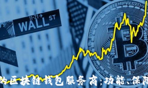 
如何选择最适合您的区块链钱包服务商：功能、保障和用户体验全解析