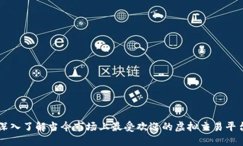 深入了解当今市场上最受欢迎的虚拟交易平台