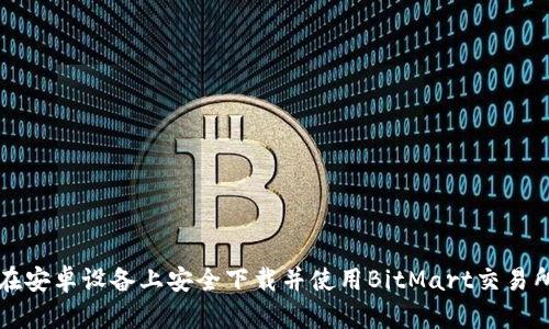 如何在安卓设备上安全下载并使用BitMart交易所应用