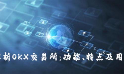 全面解析OKX交易所：功能、特点及用户指南