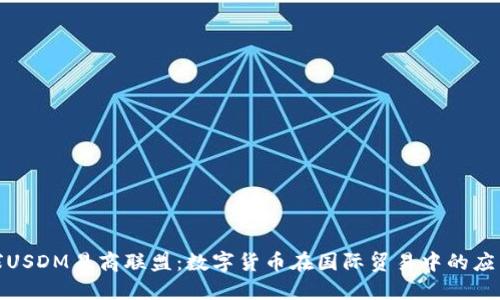 探索全球USDM易商联盟：数字货币在国际贸易中的应用与发展