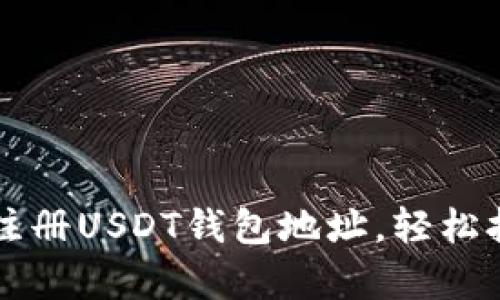 一步一步教你如何注册USDT钱包地址，轻松拥有自己的数字资产