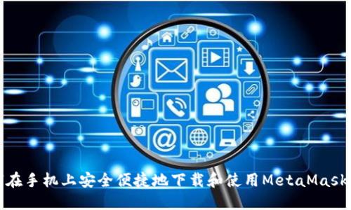 如何在手机上安全便捷地下载和使用MetaMask钱包