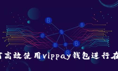 全面指南：如何高效使用vippay钱包进行在线支付与管理