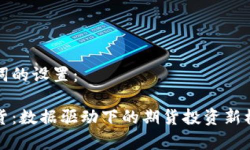 和关键词的设置：

广发期货：数据驱动下的期货投资新模式解析