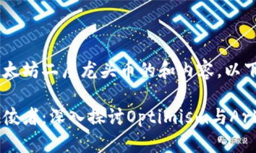 很高兴为你提供关于以太坊二层龙头币的和内容。以下是相关信息：

以太坊二层生态中的佼佼者：深入探讨Optimism与Arbitrum的实用性与潜力