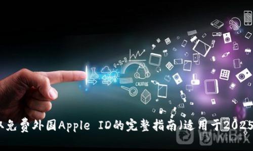 获取免费外国Apple ID的完整指南（适用于2025年）