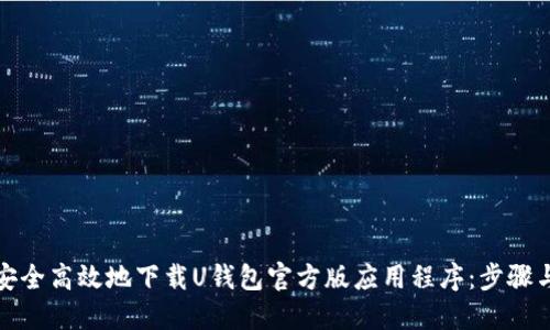 如何安全高效地下载U钱包官方版应用程序：步骤与技巧