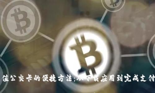 掌握手机充值公交卡的便捷方法：从下载应用到完成支付的详细指导