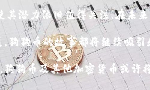    币圈新秀：狗狗币实时行情动态分析与未来展望  / 
 guanjianci  狗狗币, 数字货币, 加密货币, 投资趋势  /guanjianci 

引言：狗狗币的崛起背景
在过去的几年中，加密货币市场的发展可谓风起云涌，其中狗狗币（Dogecoin）作为一个起初以玩笑形式出现的数字货币，却在各大社交媒体平台上引起了热烈关注。它以一只可爱的柴犬为标志，俘获了一大批用户的心。狗狗币的背后，不仅仅是数字货币本身，更是一种文化现象的体现，以及社群力量的集中体现。

狗狗币的核心特点
狗狗币的总量上限并不像比特币那样严格限制，这使得它在通货膨胀方面有着更大的灵活性。每分钟产生的狗狗币数量约为10,000个，这意味着它的交易速度相对较快，适合用于小额支付和打赏。在社区的支持下，狗狗币被广泛应用于各种线上活动，旨在提升用户体验和参与感。

实时行情分析
截至最新的数据，狗狗币的价格在某范围内波动。当前价格在0.XX到0.YY之间，这段时间的 preço 波动幅度相对较小。通过技术分析，可以看到狗狗币的交易量在逐渐增加，显示出市场对该币种的关注依旧存在。尽管狗狗币的价格相比于历史高点有所回落，但许多投资者依旧对其持乐观态度，认为未来有可能出现反弹。

影响狗狗币行情的主要因素
狗狗币的行情受多重因素影响，首先是市场整体情绪。社交媒体平台上的热议与讨论，无疑为狗狗币的价格波动提供了强烈的推动力。此外，知名人士如特斯拉的CEO埃隆·马斯克在推特上发表的相关言论，也往往能引发狗狗币的价格剧烈波动。
另外，交易所的上市/退市、技术更新和合作协议等都会直接影响狗狗币的市值。例如，某家数字货币交易所决定上架狗狗币，将其推向更多潜在用户，从而增加市场的流动性。

社区与文化的力量
狗狗币不仅是一种货币，还是一种社区文化的象征。它的用户群体活跃，充满了乐趣和创造力。世界各地的狗狗币支持者经常会组织线上活动，如比赛或慈善项目，利用狗狗币进行捐赠，彰显了其背后的团队精神和社会责任感。

技术与未来展望
对于狗狗币的未来，许多专家认为其仍具有增值潜力。要是能够完善其技术架构，例如引入更高效的区块链技术，实现更快的交易确认时间，并提升安全性，将极大改善用户体验。
此外，狗狗币应该更广泛地应用于日常消费中，提高实际使用价值，这将推动更多人加入到狗狗币的生态系统里。随着数字货币的逐渐普及，更多的商家可能会选择接受狗狗币作为支付方式，这将促进其认可度和价值的提升。

投资建议与风险提示
尽管狗狗币因其社区支持和文化力量而受到热捧，但投资者仍需谨慎看待。数字货币市场波动性大，风险也是相对较高的。在投资前，建议充分了解市场趋势，制定合理的投资策略，切勿盲目跟风。投资者应时刻保持警惕，合理配置资产，以降低潜在风险。

总结
狗狗币作为数字货币生态的一个重要组成部分，其发展历程体现了社区力量与文化影响的结合。虽然行情波动，但其背后的用户支持和文化基因使其潜力依旧值得关注。在未来，随着技术进步和市场需求的持续增长，狗狗币可能会在加密货币市场上扮演更加重要的角色。

如果你是狗狗币的持有者或有意向投资者，请随时关注实时行情，并保持对市场的敏感性，以便抓住机会，制定相应的投资策略。无论未来如何发展，狗狗币的故事都将继续吸引和启发无数人。 

最终，通过对狗狗币的全面分析和动态监测，我们能够更清晰地了解这一新兴数字货币的潜在价值和未来方向。同时，随着区块链技术的不断进步，狗狗币及其他加密货币或许将迎来新的机遇和挑战。