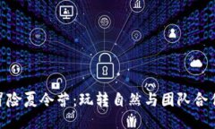 探索坎贝拉冒险夏令营：玩转自然与团队合作的