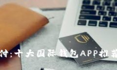 探索全球支付：十大国际钱包APP推荐与使用指南