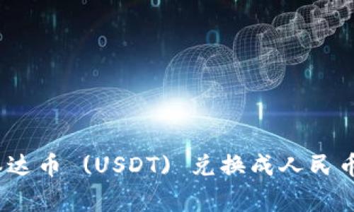详细指南：如何将泰达币 (USDT) 兑换成人民币的步骤与注意事项