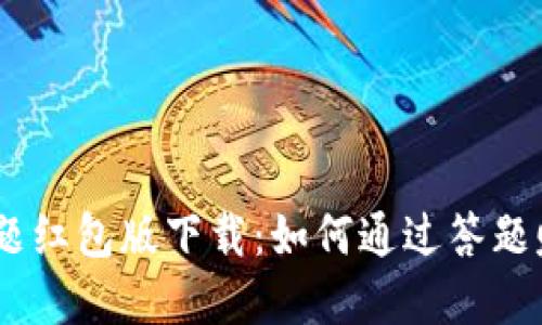 探索2025答题红包版下载：如何通过答题赚取现金奖励