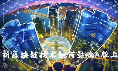 全面解析区块链技术如何影响A股上市公司