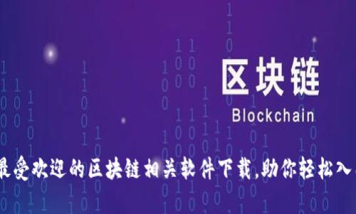 全面解析：最受欢迎的区块链相关软件下载，助你轻松入门加密世界