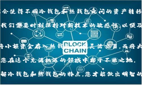   冷钱包与热钱包的区别：如何选择适合自己的数字货币存储方式 / 
 guanjianci 冷钱包, 热钱包, 数字货币, 存储方式 /guanjianci 

引言：数字货币存储的必要性
在当前的数字经济时代，数字货币已经逐渐成为一种新兴的资产形式。随着比特币、以太坊等主流数字货币的广泛应用，越来越多的人开始关注如何安全地存储这些虚拟资产。要保护自己的数字货币，了解冷钱包与热钱包的区别及其各自的优势和劣势，是每一个投资者不可或缺的知识。

冷钱包与热钱包的定义
冷钱包和热钱包是用于存储数字货币的两种主要方式，它们在安全性、便利性和使用场景等方面各有特点。

冷钱包，顾名思义，是一种不与互联网连接的存储方式。常见的冷钱包形式包括硬件钱包、纸钱包等。这类钱包主要用于长期存储数字货币，旨在提供最高级别的安全性，防止黑客攻击和在线盗窃。

热钱包则是与互联网连接的存储方式，通常以在线钱包和移动应用的形式存在。热钱包的主要特点是方便快捷，适合频繁交易的用户，让他们能够随时访问和管理自己的数字资产。

安全性：冷钱包的优势
安全性无疑是数字货币存储中最重要的考虑因素之一。冷钱包因其物理隔离特性，提供了极高的安全性。

冷钱包如硬件钱包，通常具有私钥脱机存储的功能。例如，用户可以将私钥存储在一个安全的USB设备中，只有在需要进行交易时才连接到网络上。这种模式防止了在线攻击和病毒感染的风险。

而热钱包虽方便快捷，但因其在线特性，容易受到黑客和恶意软件的攻击。对于那些存储大量资产的用户而言，使用热钱包的风险更加显著，因此在安全性这一方面，冷钱包无疑是更优的选择。

便捷性：热钱包的强项
虽然冷钱包在安全性上具有优势，但热钱包在便捷性方面却无法匹敌。热钱包的设计旨在提供快速的资金访问和即时交易能力。

用户可以随时通过手机应用或者网页端轻松查看和管理自己的资产。对于频繁交易的用户而言，热钱包所提供的实时交易功能，显得极为重要。例如，使用热钱包，用户可以方便地进行小额支付、参与ICO（初始代币发行）或者迅速抓住有利的市场时机。

这种便捷性使得热钱包成为日常交易的理想选择，尤其适合那些刚刚开始进入数字货币市场的新手投资者。

成本考量：冷钱包的初始投入
在选择钱包时，成本也是一个不容忽视的因素。冷钱包通常需要初始购买硬件的费用，特别是硬件钱包，价格从几十美元到几百美元不等。

相较之下，热钱包的使用基本是免费的，用户只需下载应用程序或注册账户便可。在这方面，热钱包的经济性显得十分突出。

不过，用户在选择时应当考虑到长期的安全性和潜在的丢失资产的风险，冷钱包在初始成本上的投入往往能为用户节省未来可能会付出的损失费用。

使用场景：根据需求来选择
每种钱包都有其适用场景。冷钱包适合那些希望将资产长期存储，且不打算频繁交易的用户。在需要长期投资、储存价值时，冷钱包是最理想的选择。

例如，投资者可能希望将一部分资产锁定在冷钱包中，以保持这个策略的稳定性。这也是许多数字货币“HODL”用户（持有不动）会选择的存储方式。

而热钱包则适合那些进行日常交易，或需要随时使用数字货币的人。像交易员或数字货币爱好者，他们可能会在热钱包中保持一定数量的资金，以便快速、更便捷地参与市场交易。

数字货币存储的最佳实践
不论您选择冷钱包还是热钱包，遵循一些最佳实践都有助于保障您的数字资产安全。

ul
    listrong备份私钥：/strong无论是使用冷钱包还是热钱包，务必将私钥或助记词妥善备份，切忌只依赖单一存储方式。/li
    listrong启用双重认证：/strong安装热钱包时，应尽量启用双重认证以增强账户的安全性。/li
    listrong定期检查资金状况：/strong无论是哪种钱包，都建议定期查看资产状态，及时发现异常。/li
    listrong教育自己：/strong了解最新的欺诈手法和网络安全知识，以提升自己的防范意识。/li
/ul

未来展望：钱包技术的发展
随着区块链和数字货币技术的发展，我们可以预见将来可能会出现更多先进的存储解决方案。例如，跨链技术的进步可能会使得不同冷钱包和热钱包之间的资产转移变得更加顺畅。

此外，量子计算的崛起也许会挑战现有的安全标准，促使数字货币存储技术进行相应的升级改进。在此背景下，作为用户，我们需要时刻保持对新技术的敏感性，以便及时更新和调整自己的安全策略。

总结：冷钱包与热钱包的选择
总的来说，冷钱包与热钱包各具优势，选择哪一种钱包应基于个人的使用需求和风险承受能力。对于新手来说，可以考虑将小额资金存入热钱包，以便灵活交易，而将大部分资产存放在冷钱包中进行长期保存。

在数字货币领域，安全和便捷并不是绝对的，而是相对的。在选择存储方案时，密切关注自己的需求和市场动态，将有助于您在这个充满机遇的领域中立于不败之地。

最重要的是，无论采取何种存储方式，都应时刻保持警惕，定期更新知识，保护自己的数字资产不受威胁。只有通过充分了解冷钱包和热钱包的特点，您才能做出明智的投资决策。