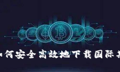 全面评测：如何安全高效地下载国际期货交易App