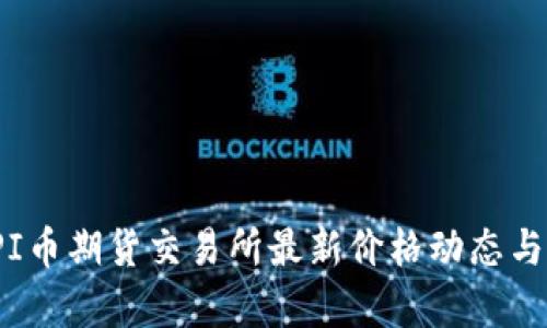 2023年PI币期货交易所最新价格动态与投资分析