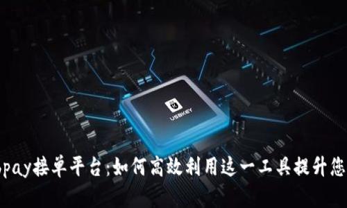 全面解析bbpay接单平台：如何高效利用这一工具提升您的业务效率