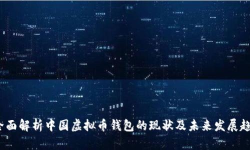  全面解析中国虚拟币钱包的现状及未来发展趋势
