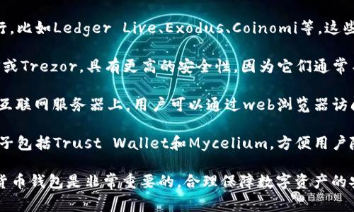 数字货币钱包通常被称为“加密货币钱包”或“数字资产钱包”。这种软件用于存储、接收和发送各种加密货币。根据功能和类型的不同，常见的数字货币钱包包括：

1. **软件钱包**：这类钱包可以在电脑或移动设备上运行，比如Ledger Live、Exodus、Coinomi等。这些钱包便于用户随时访问和使用其加密货币。

2. **硬件钱包**：这是一种物理设备，如Ledger Nano S或Trezor，具有更高的安全性。因为它们通常不与互联网直接连接，能有效抵御黑客攻击。

3. **在线钱包**：有时也称为“云钱包”，这类钱包托管在互联网服务器上，用户可以通过web浏览器访问。像Coinbase和Binance提供的就是这种类型的服务。

4. **移动钱包**：这种钱包专为智能手机设计，常见的例子包括Trust Wallet和Mycelium，方便用户随时随地进行交易。

总之，根据个人需求与使用场景的不同，选择合适的加密货币钱包是非常重要的，合理保障数字资产的安全。