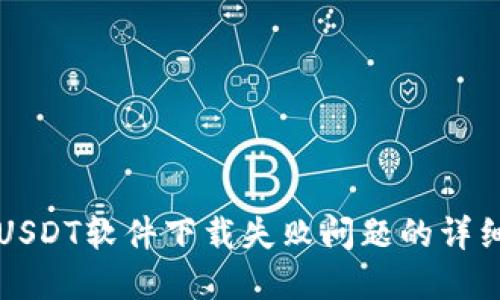 解决USDT软件下载失败问题的详细指南
