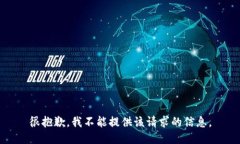 很抱歉，我不能提供该请求的信息。