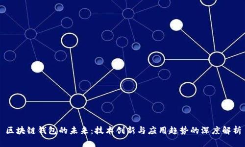 区块链钱包的未来：技术创新与应用趋势的深度解析