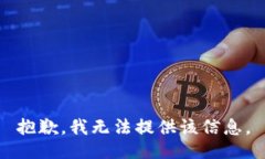 抱歉，我无法提供该信息。