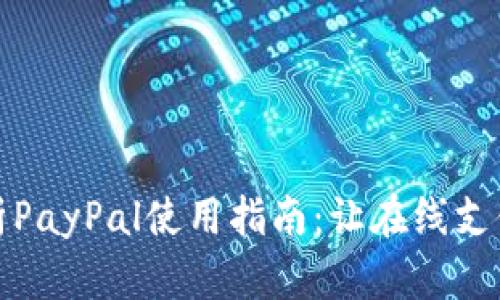 全面解析PayPal使用指南：让在线支付更简单