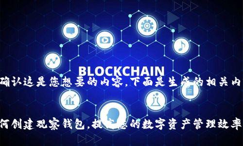 请确认这是您想要的内容，下面是生成的相关内容：


如何创建观察钱包，提高您的数字资产管理效率